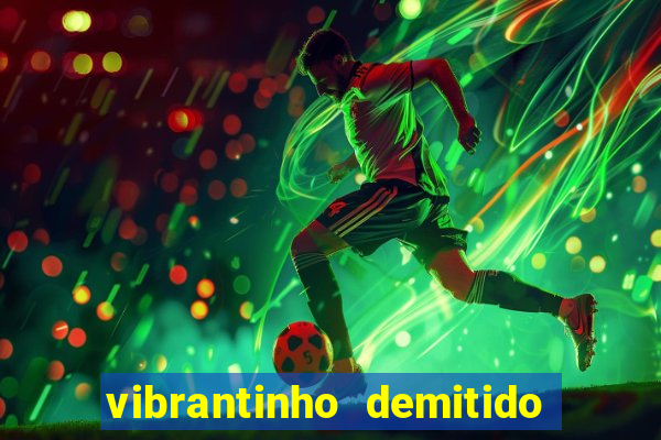 vibrantinho demitido do alterosa esporte